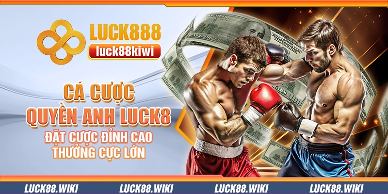 Cá cược quyền anh Luck8 – Đặt cược đỉnh cao thưởng cực lớn
