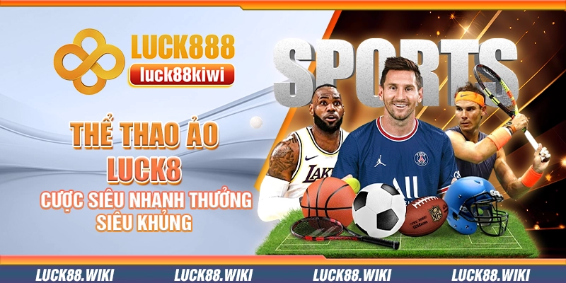 Thể thao ảo Luck8 – Cược siêu nhanh thưởng siêu khủng
