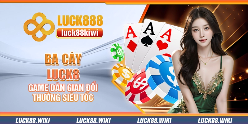 Ba cây Luck8 – Game dân gian đổi thưởng siêu tốc