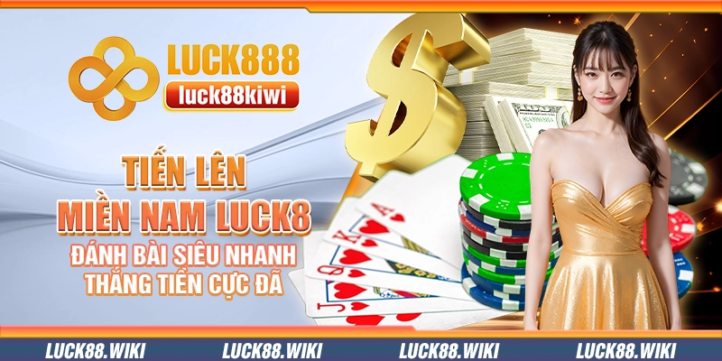 Tiến lên miền Nam Luck8 – Đánh bài siêu nhanh thắng tiền cực đã