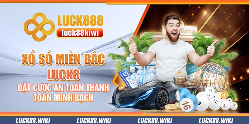 Xổ số miền Bắc Luck8 – Đặt cược an toàn thanh toán minh bạch