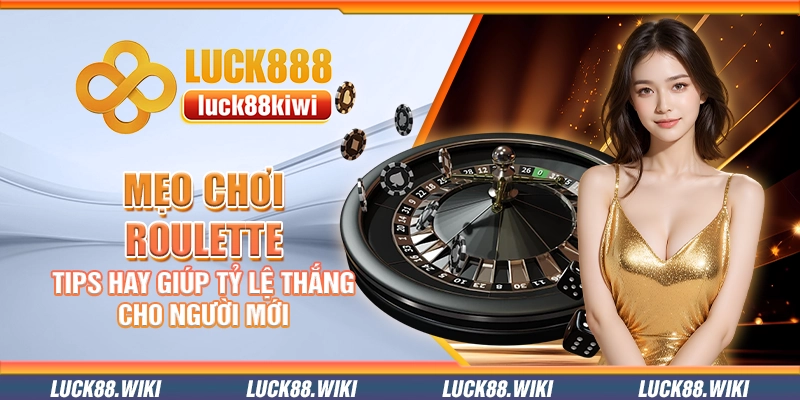 Mẹo chơi roulette - Tips hay giúp tỷ lệ thắng cho người mới