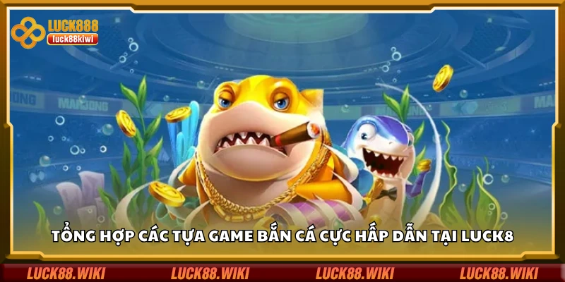 Các tựa game bắn cá cực hấp dẫn tại Luck8 đăng nhập