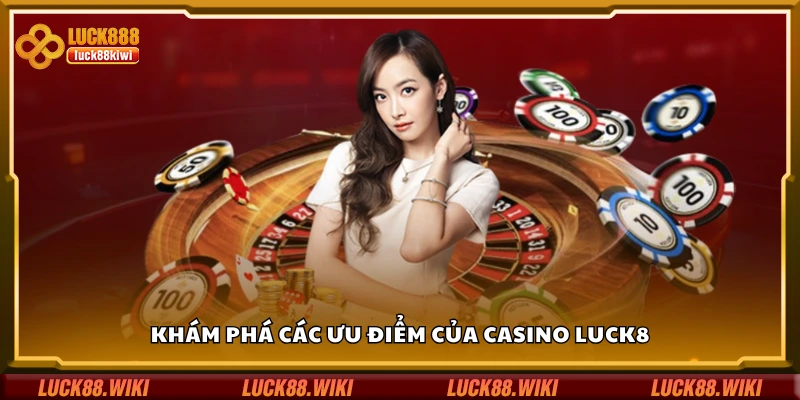Các ưu điểm của casino Luck8
