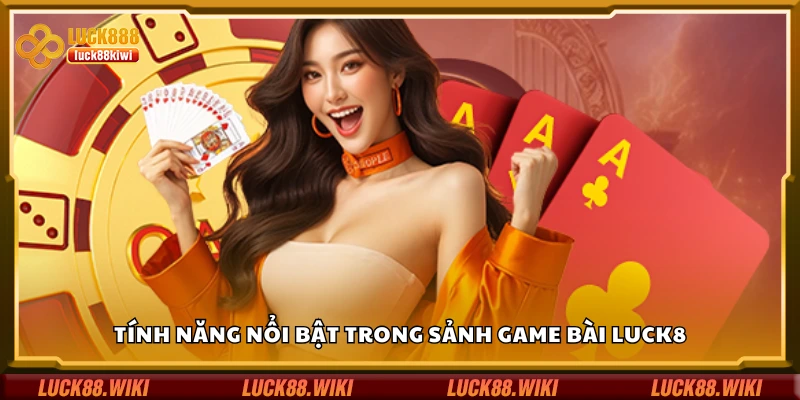 Các tính năng nổi bật trong sảnh game bài Luck8
