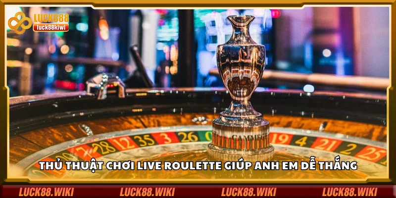 Các thủ thuật chơi Live Roulette giúp anh em dễ thắng