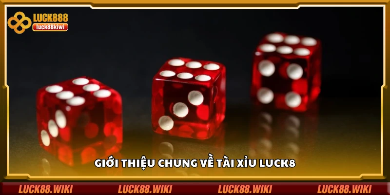 Tìm hiểu chung về tài xỉu Luck8