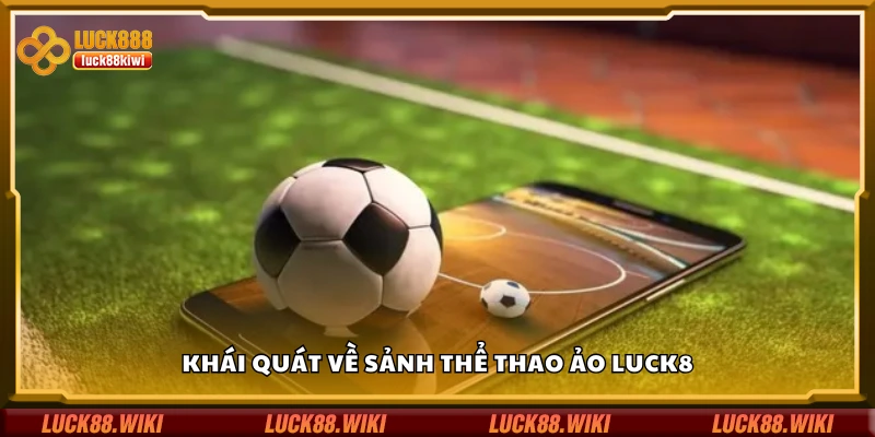 Bao quát về sảnh thể thao ảo Luck8