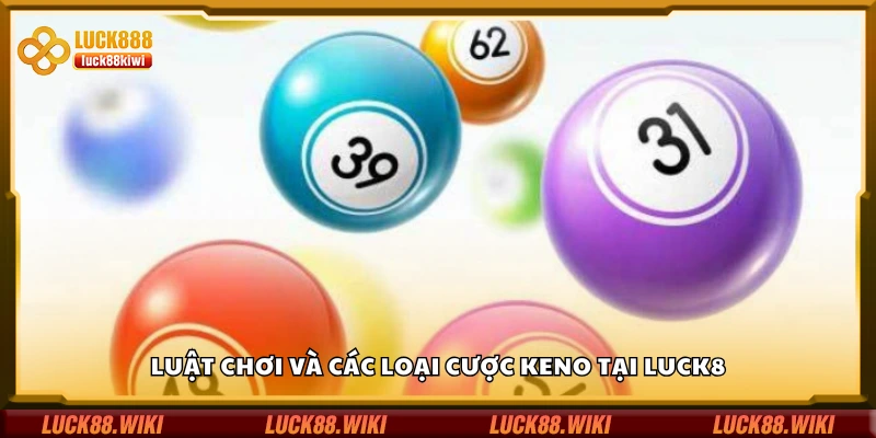 Luật chơi và các loại cược Keno tại hệ thống