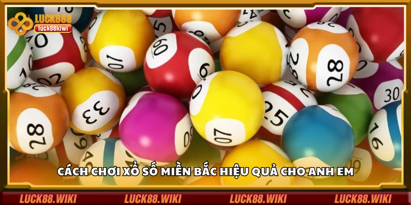 Cách chơi xổ số miền Bắc hiệu quả cho anh em