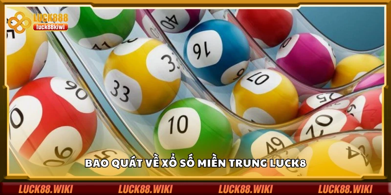 Khái quát về xổ số miền Trung Luck8