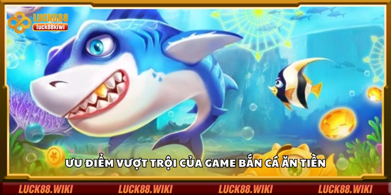 Một số ưu điểm nổi bật của game bắn cá ăn tiền