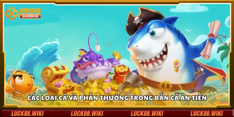 Tìm hiểu các loại cá và phần thưởng trong bắn cá ăn tiền