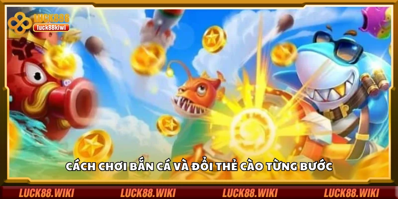 Chi tiết cách chơi bắn cá và đổi thẻ cào từng bước