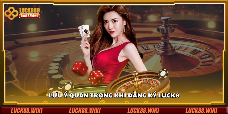Một số lưu ý quan trọng khi đăng ký Luck8