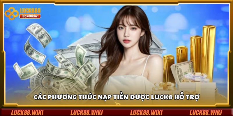 Một số phương thức nạp tiền được Luck8 hỗ trợ