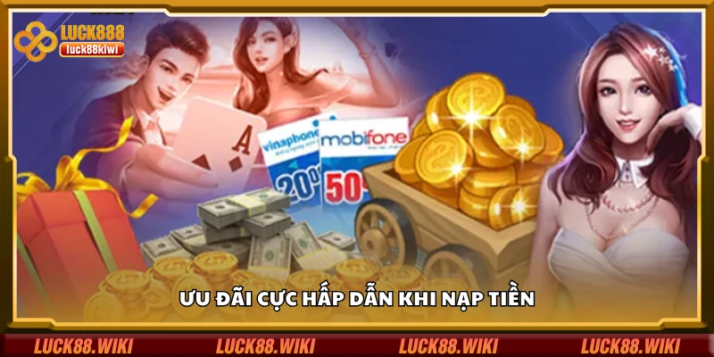 Khám phá ưu đãi cực hấp dẫn khi nạp tiền