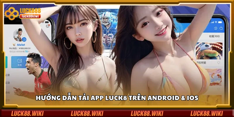Chi tiết cách tải app Luck8 trên Android & iOS